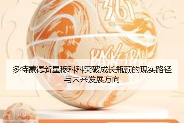 多特蒙德新星穆科科突破成长瓶颈的现实路径与未来发展方向